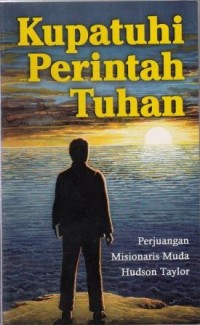 Kupatuhi Perintah Tuhan : Perjuangan Misionaris Muda Hudson Taylor