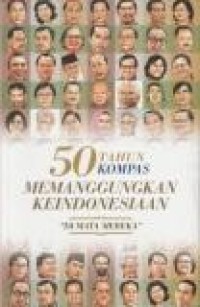 50 Tahun Kompas memanggungkan keIndonesiaan 