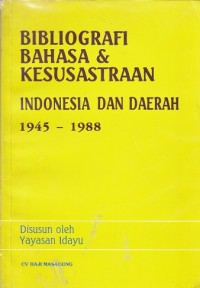 Bibliografi Bahasa & Kesusastraan Indonesia dan Daerah 1945 - 1988