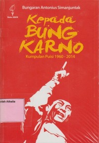 Kepada Bung Karno : Kumpulan Puisi 1960-2014