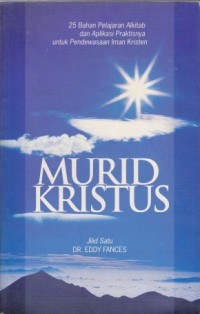 Murid Kristus : 25 bahan pelajaran Alkitab dan aplikasi praktisnya untuk pendewasaan Iman Kristen