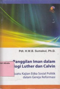 Panggilan iman dalam teologi Luther dan Calvin: Suatu kajian etika sosial politik dalam gereja reformasi
