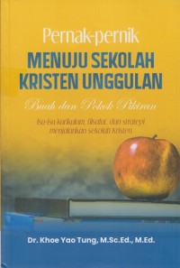 Pernak-pernik menuju Sekolah Kristen unggulan : Buah dan pokok pikiran isu-isu kurikulum, filsafat, dan strategi menjalankan Sekolah Kristen