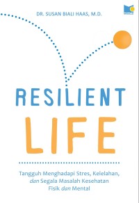 Resilient Life: Tangguh Menghadapi Stres, Kelelahan, dan Segala Macam Masalah Kesehatan Fisik dan Mental