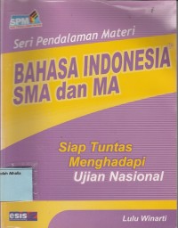 Seri Pendalaman Materi Bahasa Indonsia SMA dan MA: siap tuntas menghadapi Ujian Nasional