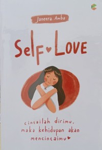 Self Love : Cintai dirimu, maka kehidupanmu akan mencintaimu